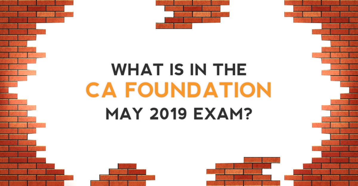 What is in the CA Foundation May 2019 Exam?