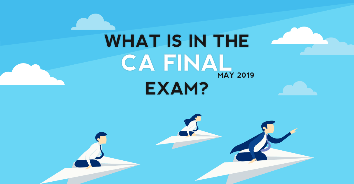 What is in the CA Final May 2019 Exam?